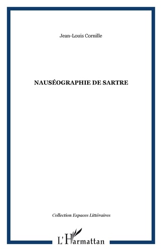 Jean-Louis Cornille - Nauséographie de Sartre.