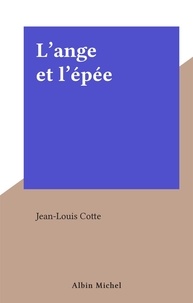 Jean-Louis Cotte - L'ange et l'épée.