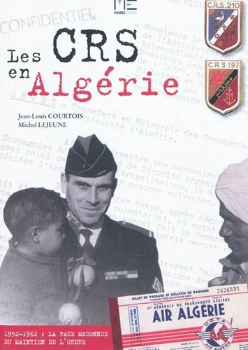 Jean-Louis Courtois et Michel Lejeune - Les CRS en Algérie 1952-1962. La face méconnue du maintien de l'ordre.