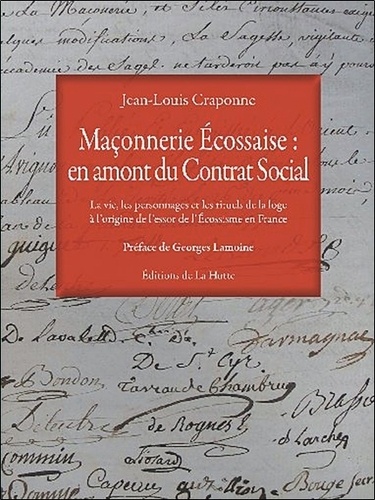 Jean-Louis Craponne - Maçonnerie écossaise : en amont du contrat social - La vie, les personnages et les rituels de la loge à l'origine de l'essor de l'écossisme en France.