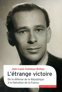 Jean-Louis Crémieux-Brilhac - L'étrange victoire - De la défense de la République à la libération de la France.