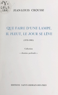 Jean-Louis Crousse - Que faire d'une lampe, il pleut, le jour se lève (1978-1985).
