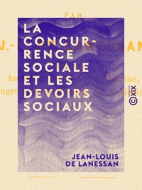 Jean-Louis de Lanessan - La Concurrence sociale et les devoirs sociaux.
