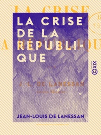 Jean-Louis de Lanessan - La Crise de la République.