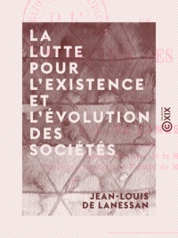 Jean-Louis de Lanessan - La Lutte pour l'existence et l'évolution des sociétés.