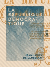 Jean-Louis de Lanessan - La République démocratique - Études sur la politique intérieure, extérieure et coloniale de la France.