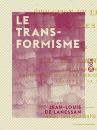 Jean-Louis de Lanessan - Le Transformisme - Évolution de la matière et des êtres vivants.