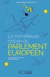 Jean-Louis de Valmigère - La merveilleuse histoire du parlement européen et des institutions européennes.