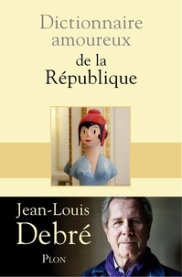 Jean-Louis Debré - Dictionnaire amoureux de la République.