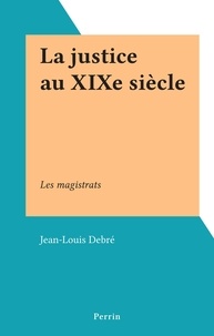 Jean-Louis Debré - La justice au XIXe siècle - Les magistrats.