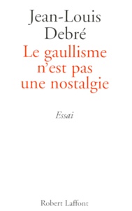 Jean-Louis Debré - Le gaullisme n'est pas une nostalgie.