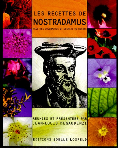 Jean-Louis Degaudenzi - Les Recettes De Nostradamus. Recettes Culinaires Et Secrets De Beaute.