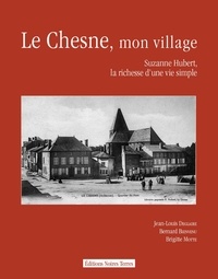 Jean-louis Deglaire et Bernard Bienvenu - Le Chesne, mon village - Suzanne Hubert, la richesse d’une vie simple.