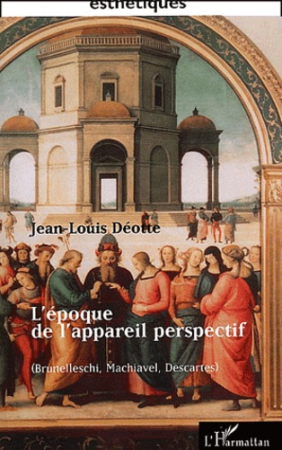 L'Epoque De L'Appareil Perspectif. Brunelleschi, Machiavel, Descartes