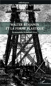 Jean-Louis Déotte - Walter Benjamin et la forme plastique - Architecture, technique, lieux.