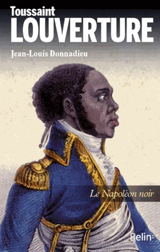 Jean-Louis Donnadieu - Toussaint Louverture - Le Napoléon noir.