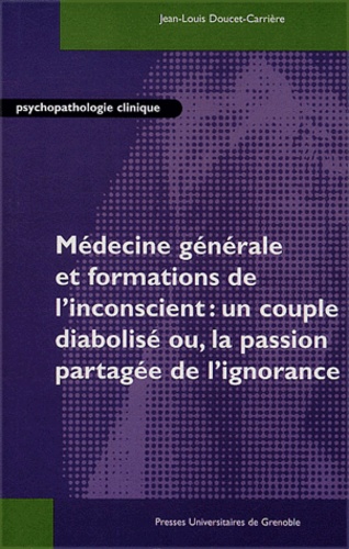 Jean-Louis Doucet-Carrière - Médecine générale et formations de l'inconscient : un couple diabolisé ou, la passion partagée de l'ignorance.
