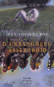 Jean-Louis Du Roy - D'un sang bleu assez froid.