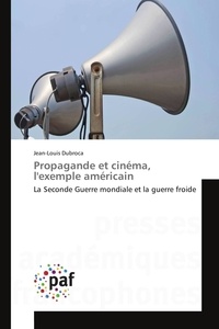 Jean-louis Dubroca - Propagande et cinéma, l'exemple américain - La Seconde Guerre mondiale et la guerre froide.