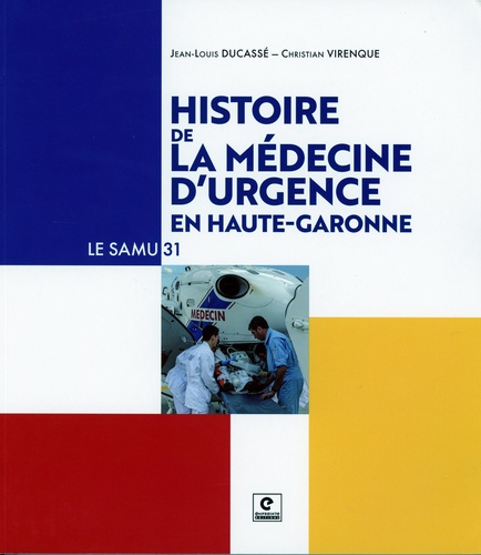 Jean louis Ducassé et Christian Virenque - Histoire de la médecine d'urgence en Haute Garonne - Le SAMU 31.