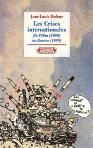 Les Crises Internationales. De Pekin (1900) Au Kosovo (1999)