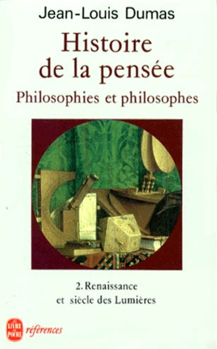 Jean-Louis Dumas - HISTOIRE DE LA PENSEE. - Renaissance et siècle des lumières.