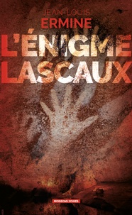 Jean-Louis Ermine - L'énigme Lascaux.