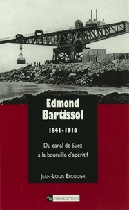 Jean-Louis Escudier - Edmond Bartissol (1841-1916) - Du canal de Suez à la bouteille d'apéritif.