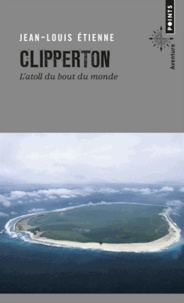 Jean-Louis Etienne - Clipperton - L'atoll du bout du monde.