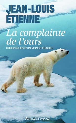 Jean-Louis Etienne - La complainte de l'ours - Chroniques d'un monde fragile.