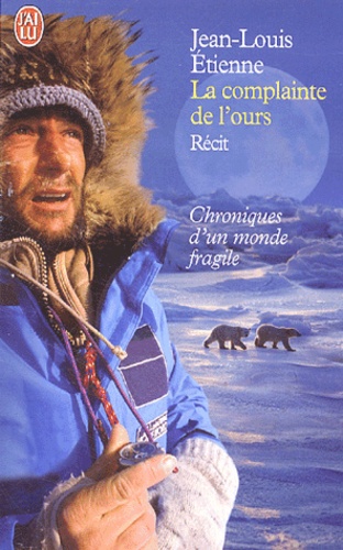 Jean-Louis Etienne - La complainte de l'ours - Chroniques d'un monde fragile.