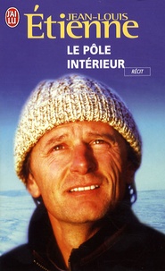 Jean-Louis Etienne - Le pôle intérieur - Mener sa vie comme une aventure.