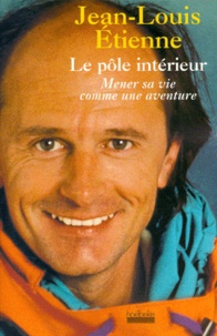 Jean-Louis Etienne - Le pôle intérieur - Mener sa vie comme une aventure.
