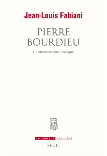 Pierre Bourdieu. Un structuralisme héroïque