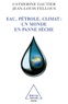 Jean-Louis Fellous et Catherine Gautier - Eau, pétrole, climat : un monde en panne sèche.