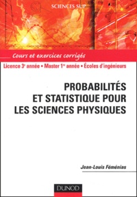 Jean-Louis Féménias - Probabilites Et Statistiques Pour Les Sciences Physiques. Cours Et Exercices Corriges.