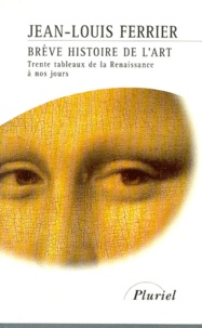 Jean-Louis Ferrier - Breves Histoire De L'Art. Trente Tableaux De La Renaissance A Nos Jours.