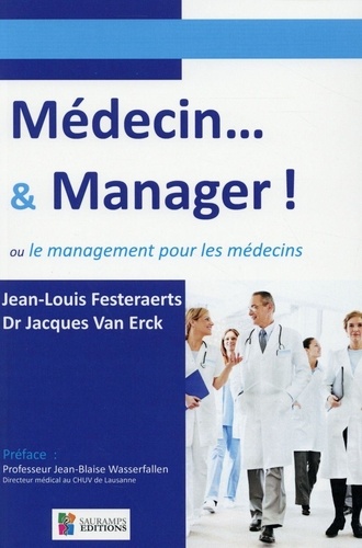 Jean-Louis Festeraerts et Jacques Van Erck - Médecin... & manager ! - Ou le management pour les médecins.