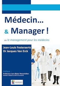Jean-Louis Festeraerts et Jacques Van Erck - Médecin... & manager ! - Ou le management pour les médecins.