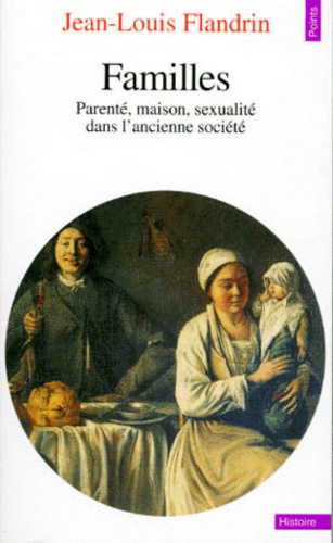 Jean-Louis Flandrin - Familles. Parentes, Maison, Sexualite Dans L'Ancienne Societe.