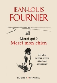 Jean-Louis Fournier - Merci qui ? Merci mon chien - Tendre savoir-vivre avec les animaux.