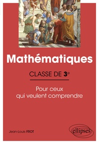 Jean-Louis Frot - Mathématiques 3e - Pour ceux qui veulent comprendre.