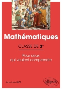 Jean-Louis Frot - Mathématiques 3e - Pour ceux qui veulent comprendre.