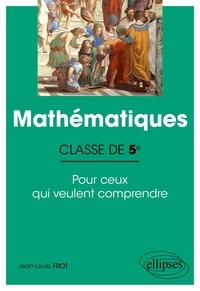 Jean-Louis Frot - Mathématiques 5e - Pour ceux qui veulent comprendre.