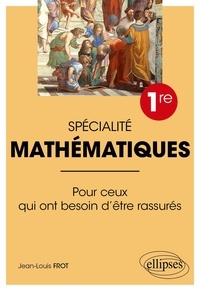 Jean-Louis Frot - Spécialité Mathématiques 1re - Pour ceux qui ont besoin d'être rassurés.