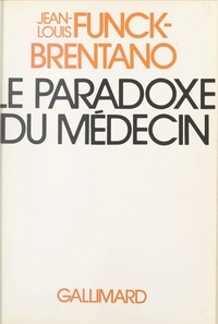 Jean-Louis Funck-Brentano - Le paradoxe du médecin - Un autre malade, un autre médecin pour une autre médecine.