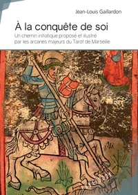 À la conquête de soi - un chemin initiatique proposé et illustré par les arcanes majeurs du tarot de Marseille