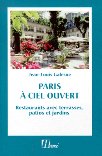 Jean-Louis Galesne - Paris A Ciel Ouvert. Restaurants Avec Terrasses, Patios Et Jardins.