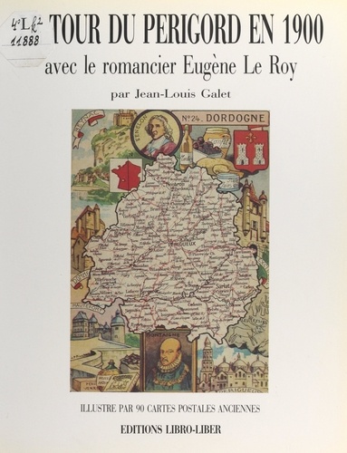 Jean-Louis Galet et Louis-Joseph Soulas - Le tour du Périgord en 1900 avec le romancier Eugène Le Roy - Illustré par 90 cartes postales anciennes.