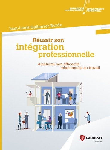 Jean-Louis Galharret-Borde - Réussir son intégration professionnelle - Améliorer son efficacité relationnelle au travail.